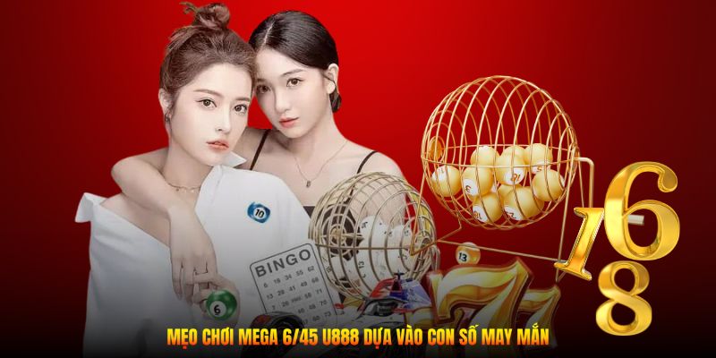 Mẹo chơi Mega 6/45 U888 dựa vào con số may mắn