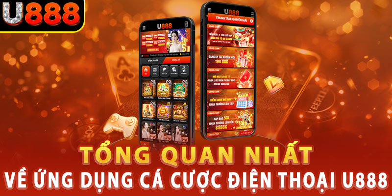 Tổng quan nhất về ứng dụng cá cược điện thoại u888